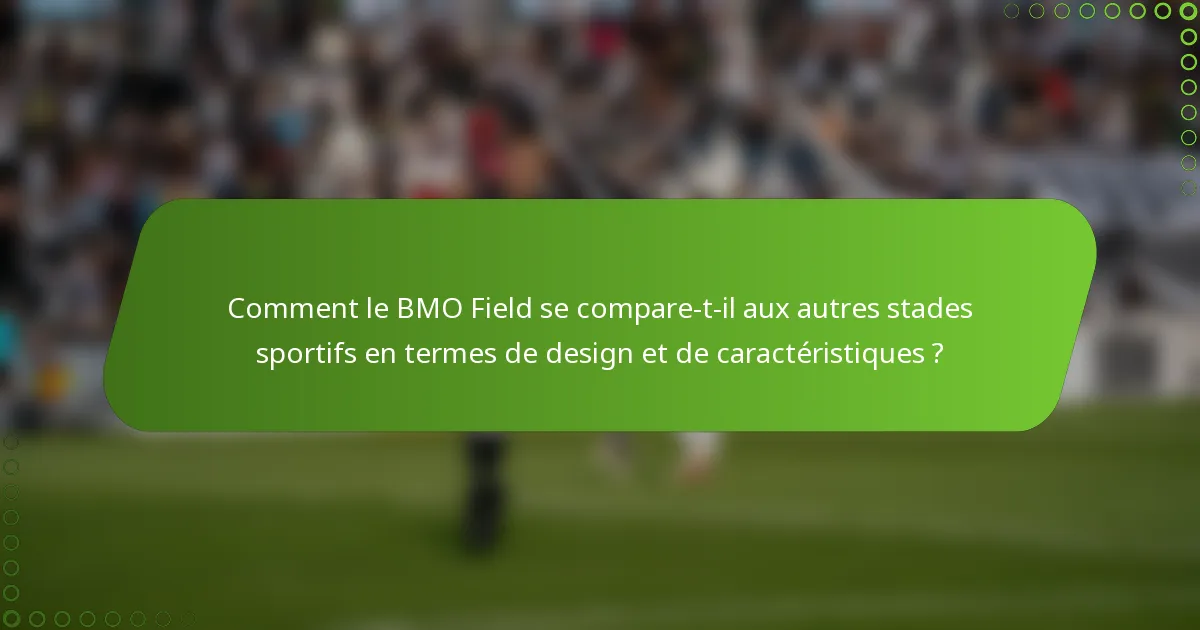 Comment le BMO Field se compare-t-il aux autres stades sportifs en termes de design et de caractéristiques ?