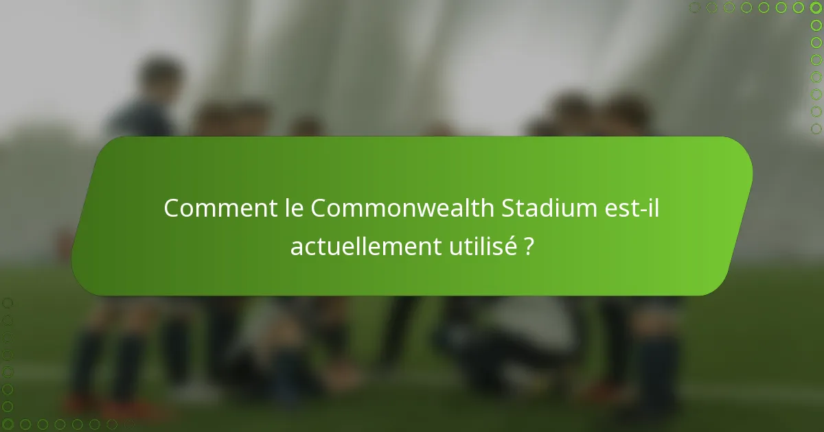 Comment le Commonwealth Stadium est-il actuellement utilisé ?