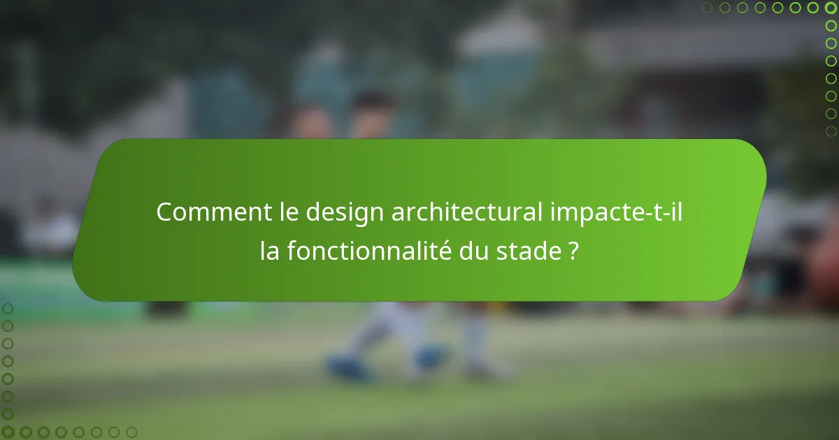 Comment le design architectural impacte-t-il la fonctionnalité du stade ?