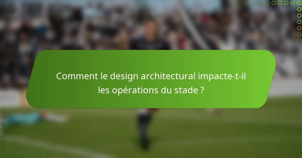 Comment le design architectural impacte-t-il les opérations du stade ?