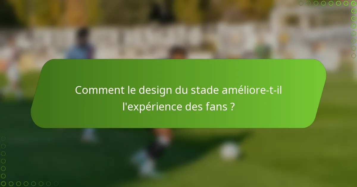 Comment le design du stade améliore-t-il l'expérience des fans ?