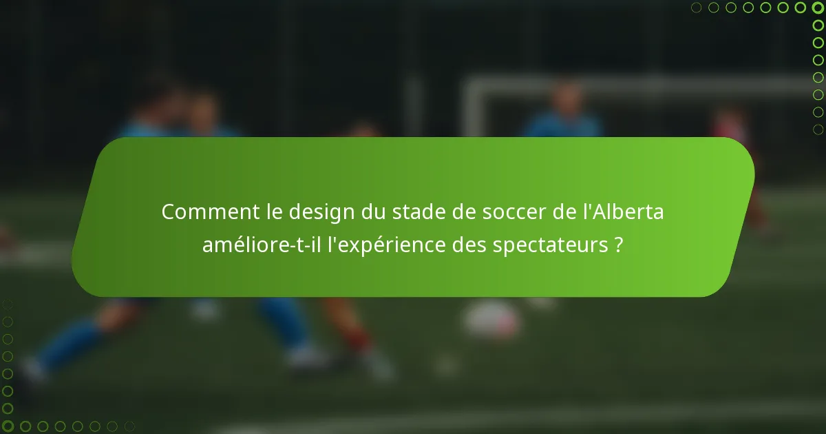 Comment le design du stade de soccer de l'Alberta améliore-t-il l'expérience des spectateurs ?