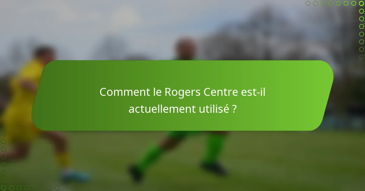 Comment le Rogers Centre est-il actuellement utilisé ?