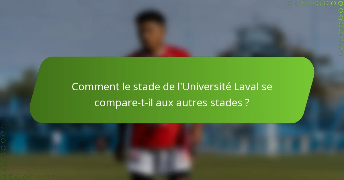 Comment le stade de l'Université Laval se compare-t-il aux autres stades ?