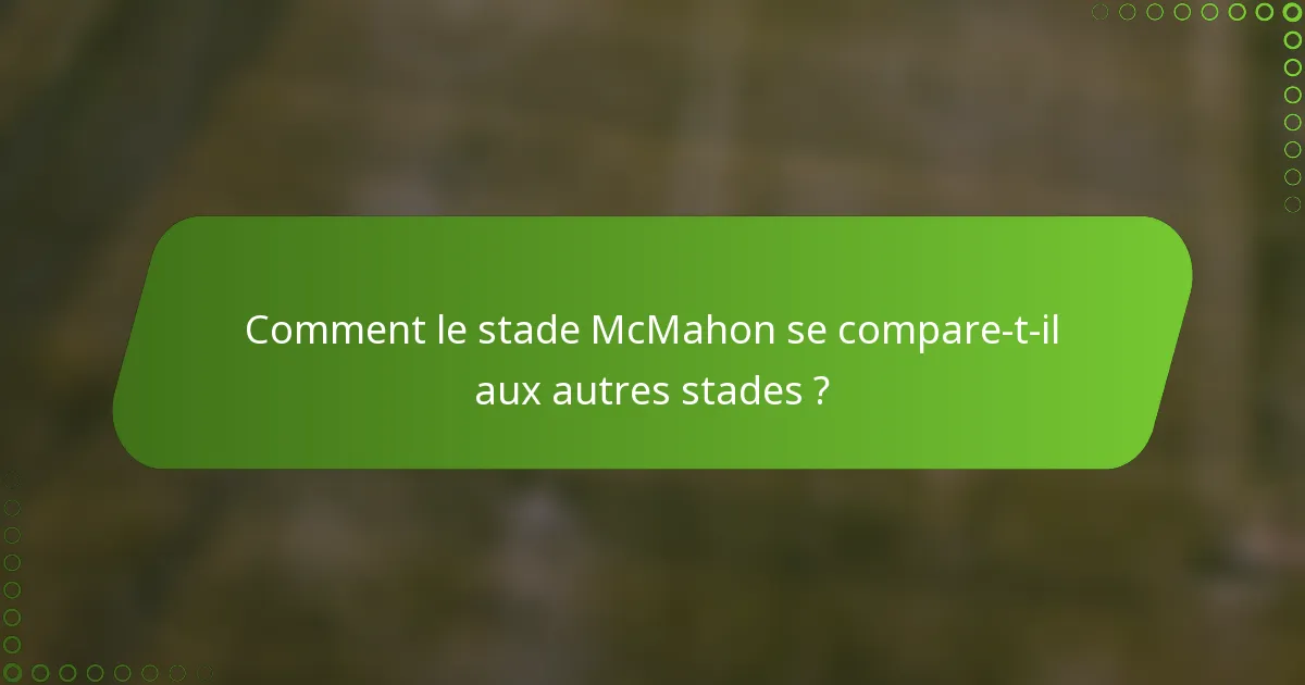 Comment le stade McMahon se compare-t-il aux autres stades ?
