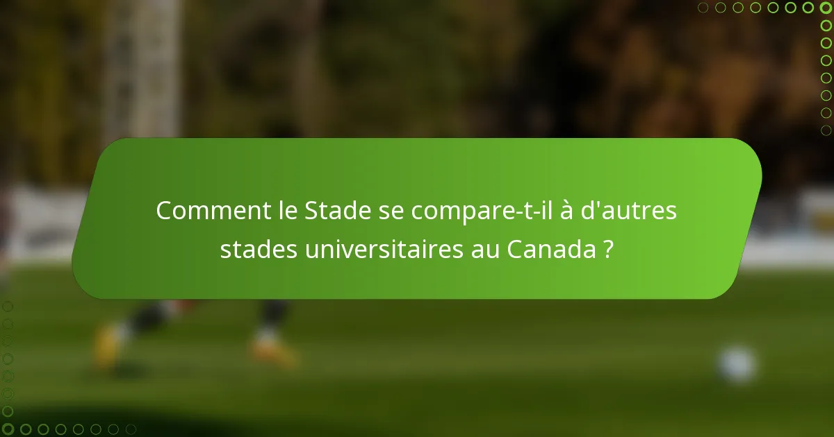 Comment le Stade se compare-t-il à d'autres stades universitaires au Canada ?