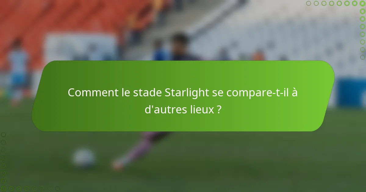 Comment le stade Starlight se compare-t-il à d'autres lieux ?