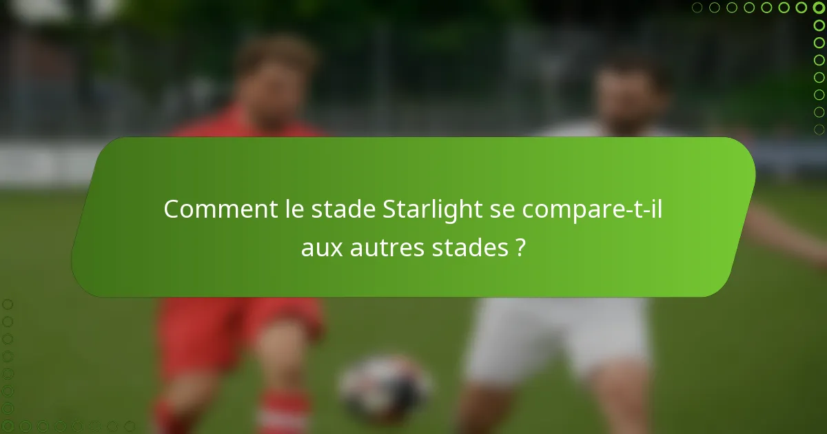 Comment le stade Starlight se compare-t-il aux autres stades ?