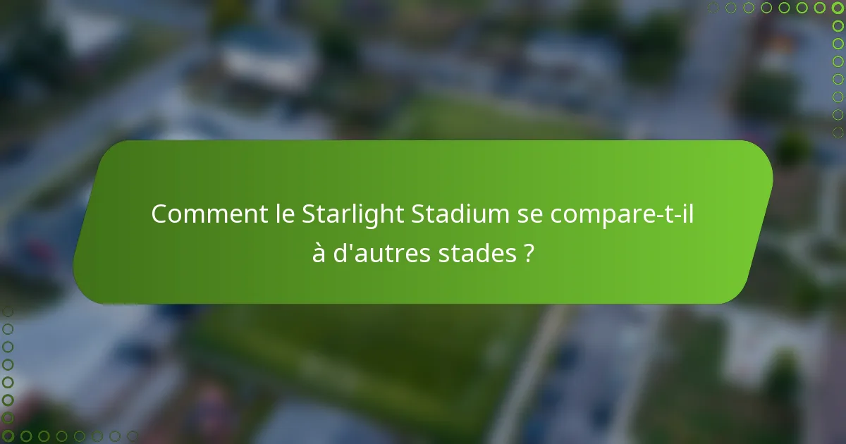 Comment le Starlight Stadium se compare-t-il à d'autres stades ?