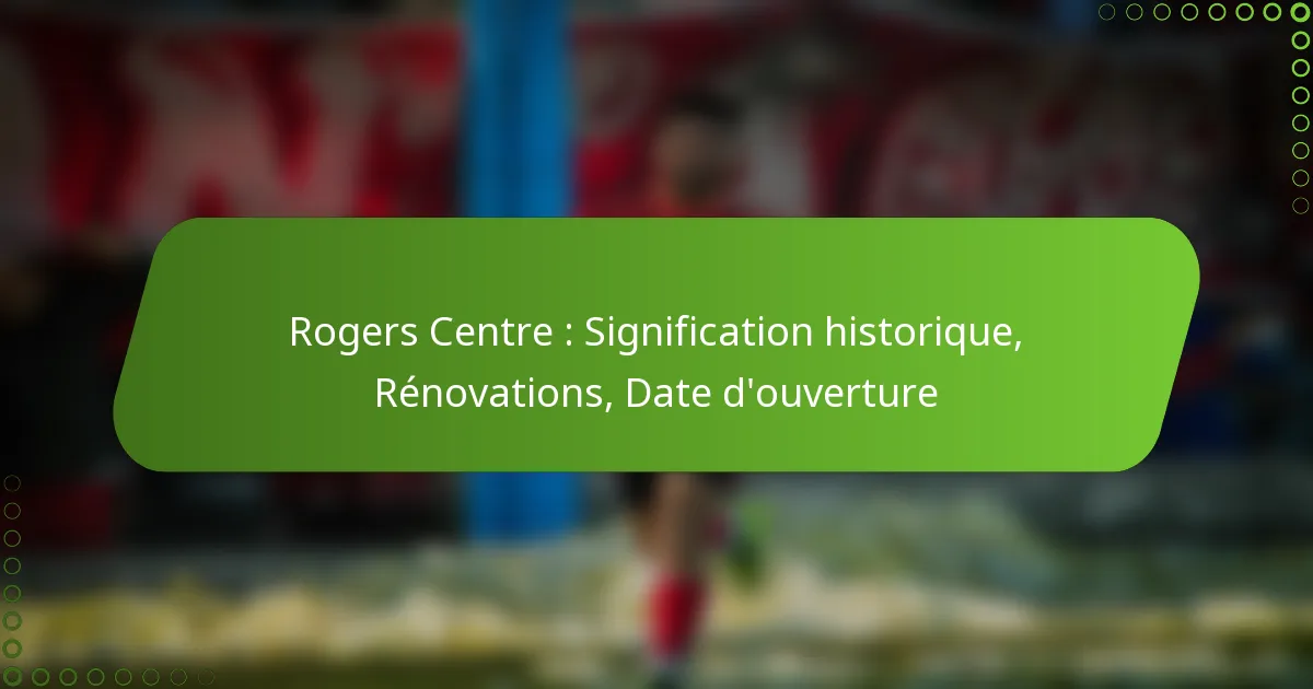 Rogers Centre : Signification historique, Rénovations, Date d’ouverture