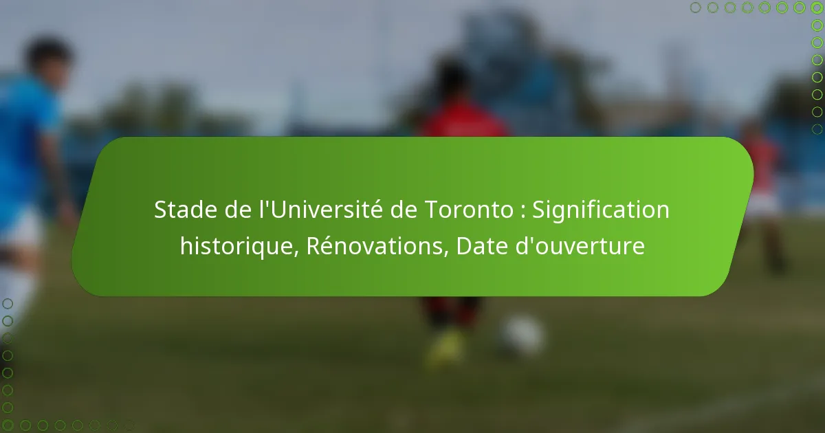 Stade de l’Université de Toronto : Signification historique, Rénovations, Date d’ouverture