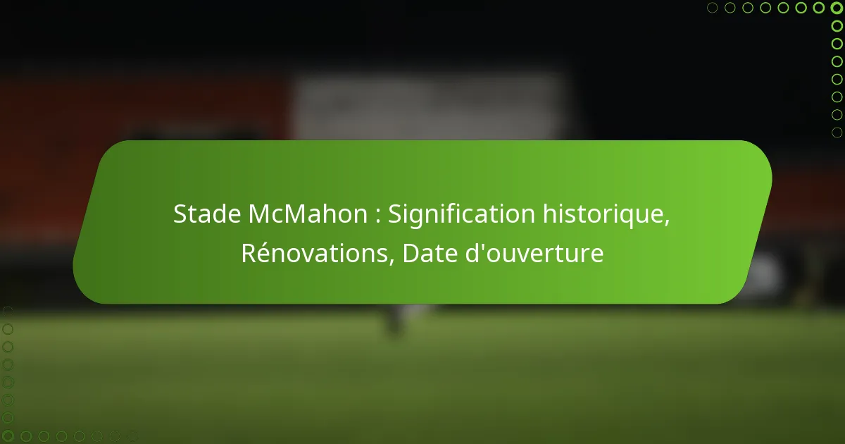 Stade McMahon : Signification historique, Rénovations, Date d’ouverture