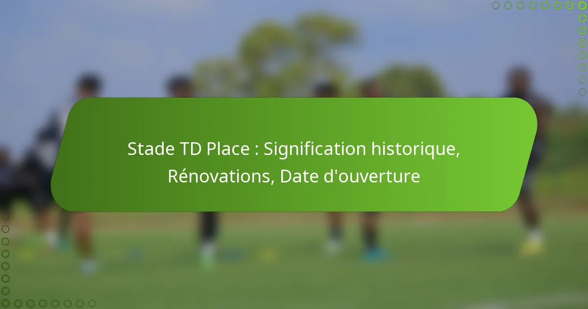 Stade TD Place : Signification historique, Rénovations, Date d’ouverture