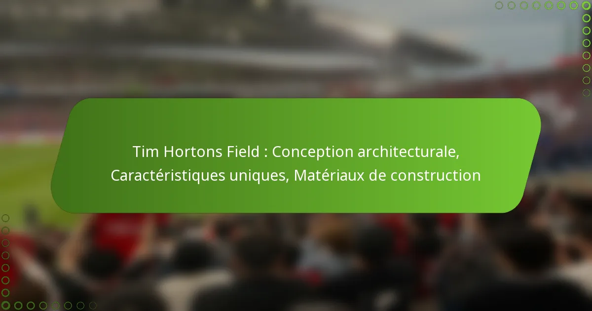 Tim Hortons Field : Conception architecturale, Caractéristiques uniques, Matériaux de construction