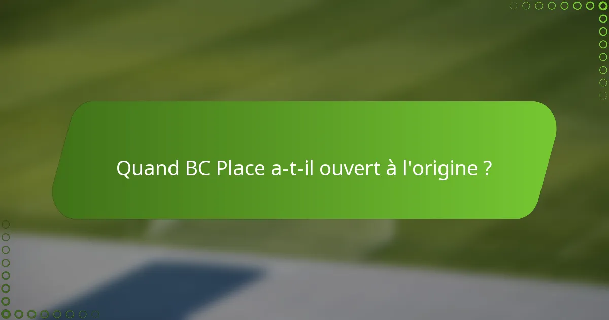Quand BC Place a-t-il ouvert à l'origine ?