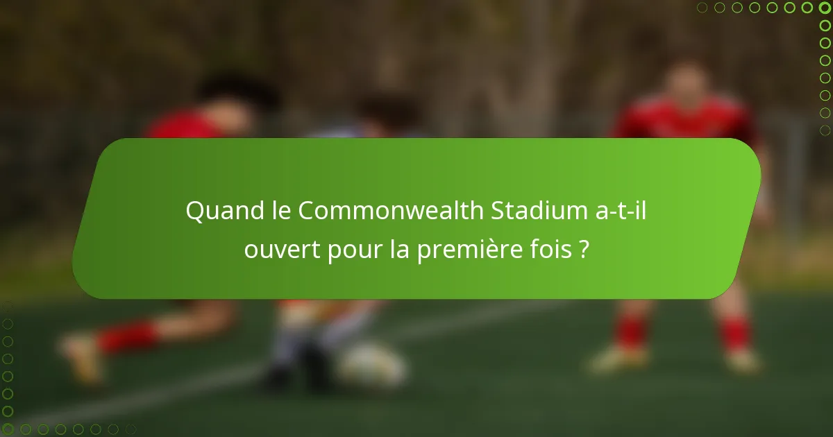 Quand le Commonwealth Stadium a-t-il ouvert pour la première fois ?