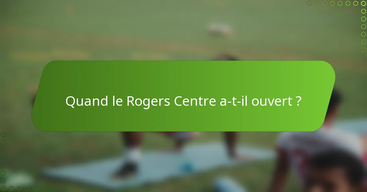 Quand le Rogers Centre a-t-il ouvert ?