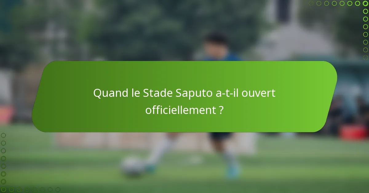 Quand le Stade Saputo a-t-il ouvert officiellement ?
