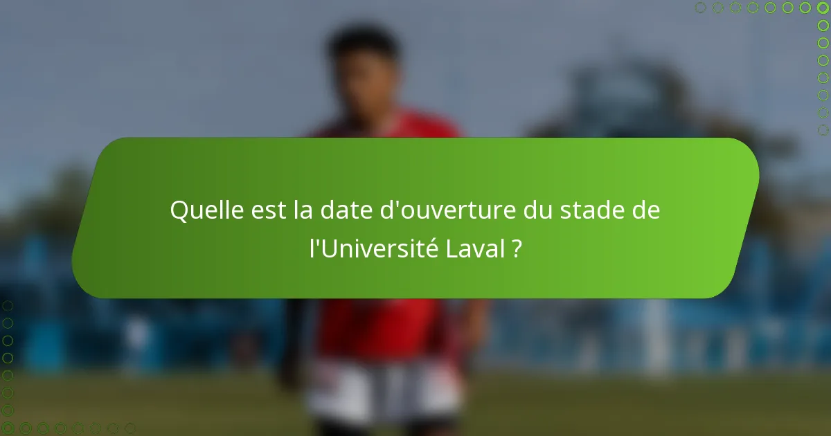 Quelle est la date d'ouverture du stade de l'Université Laval ?