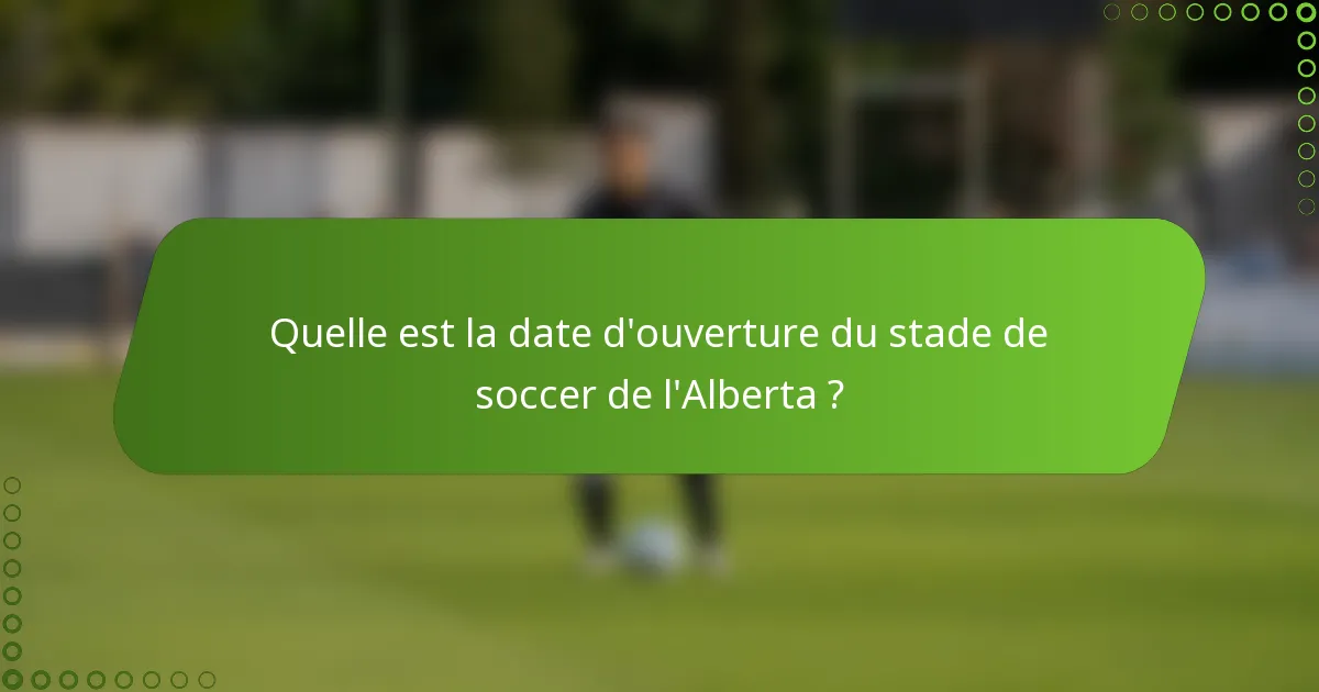 Quelle est la date d'ouverture du stade de soccer de l'Alberta ?