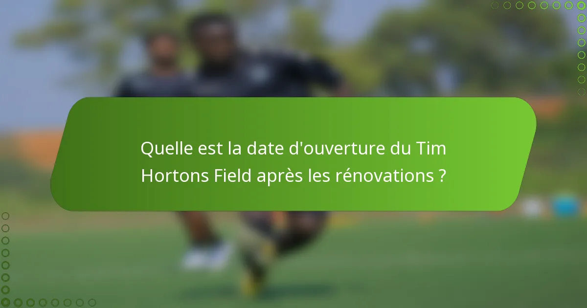 Quelle est la date d'ouverture du Tim Hortons Field après les rénovations ?