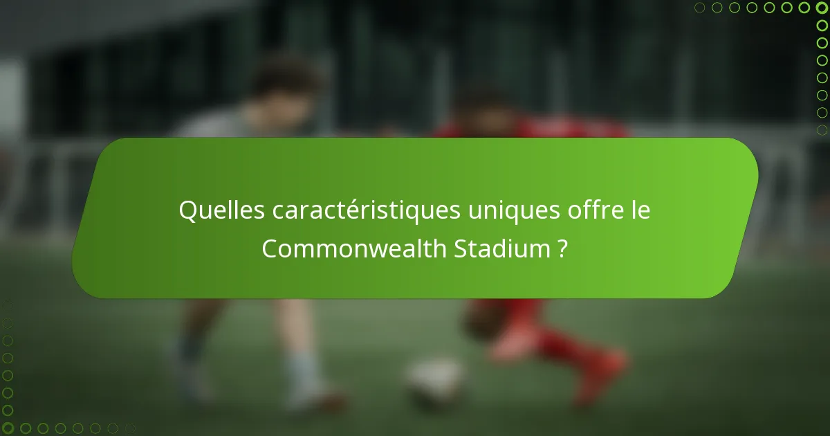 Quelles caractéristiques uniques offre le Commonwealth Stadium ?
