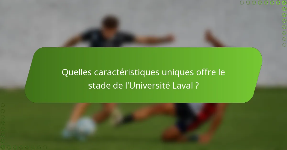 Quelles caractéristiques uniques offre le stade de l'Université Laval ?
