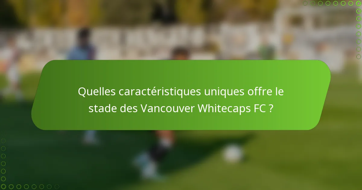 Quelles caractéristiques uniques offre le stade des Vancouver Whitecaps FC ?