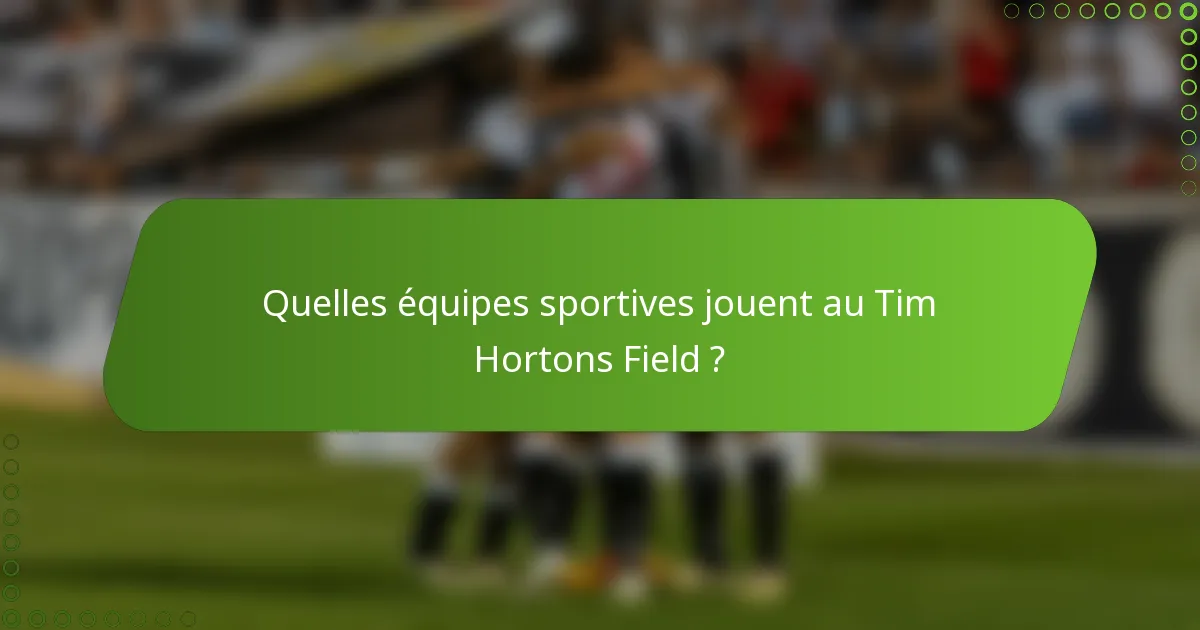 Quelles équipes sportives jouent au Tim Hortons Field ?