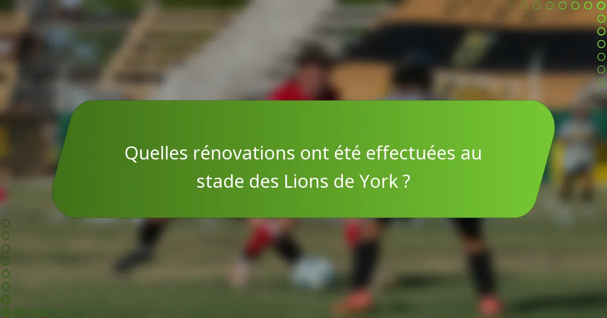 Quelles rénovations ont été effectuées au stade des Lions de York ?