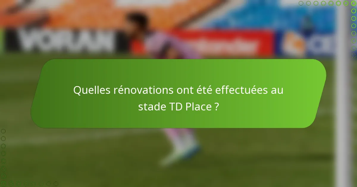 Quelles rénovations ont été effectuées au stade TD Place ?