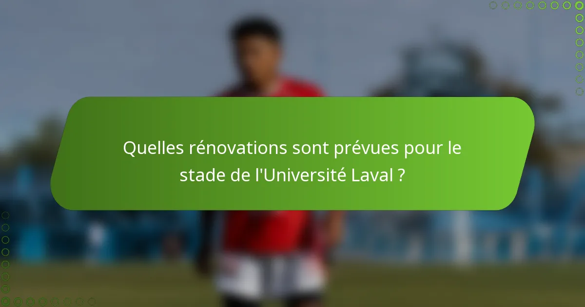 Quelles rénovations sont prévues pour le stade de l'Université Laval ?