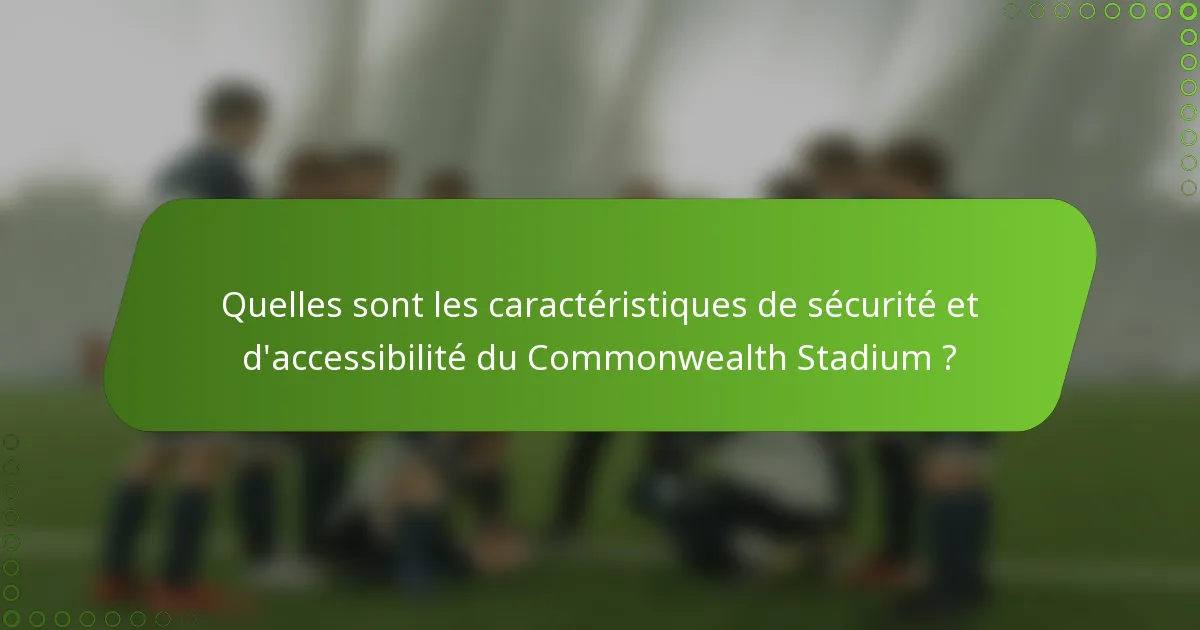 Quelles sont les caractéristiques de sécurité et d'accessibilité du Commonwealth Stadium ?