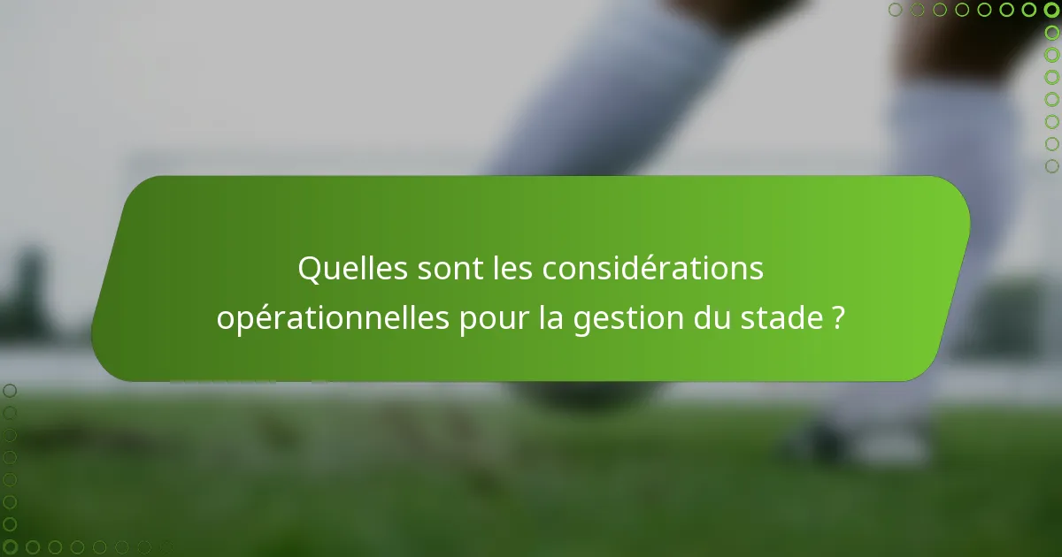 Quelles sont les considérations opérationnelles pour la gestion du stade ?