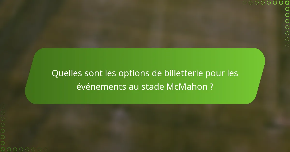 Quelles sont les options de billetterie pour les événements au stade McMahon ?