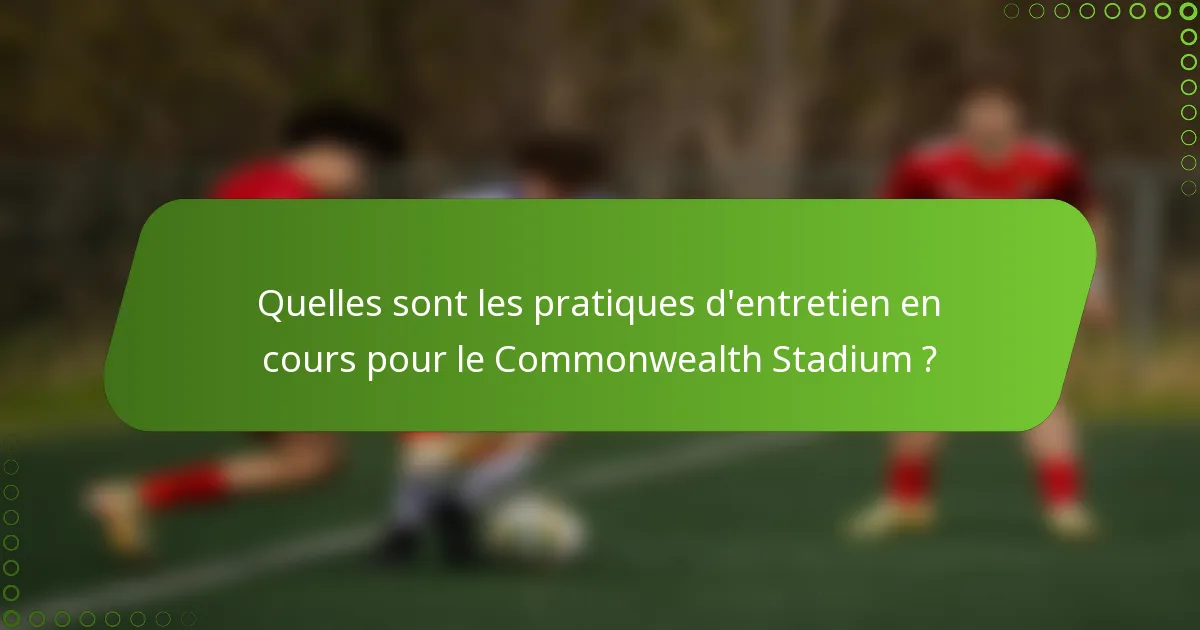 Quelles sont les pratiques d'entretien en cours pour le Commonwealth Stadium ?