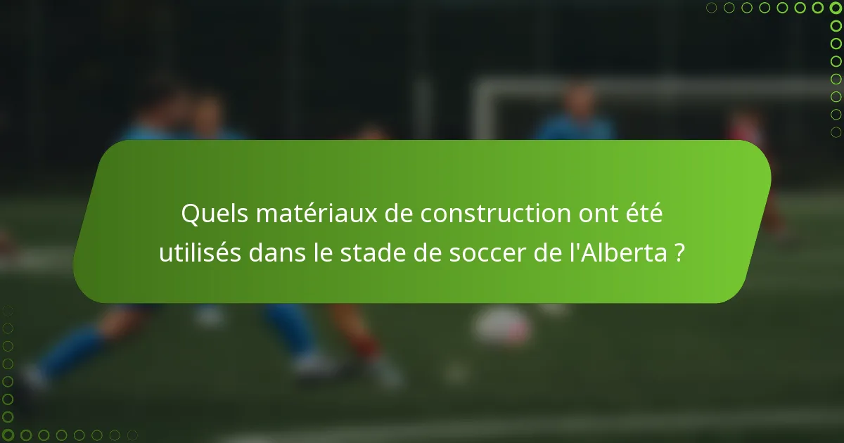 Quels matériaux de construction ont été utilisés dans le stade de soccer de l'Alberta ?