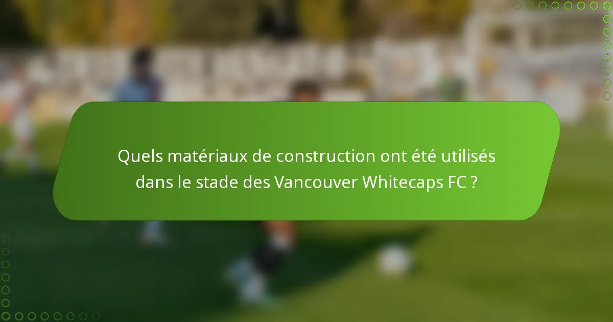 Quels matériaux de construction ont été utilisés dans le stade des Vancouver Whitecaps FC ?