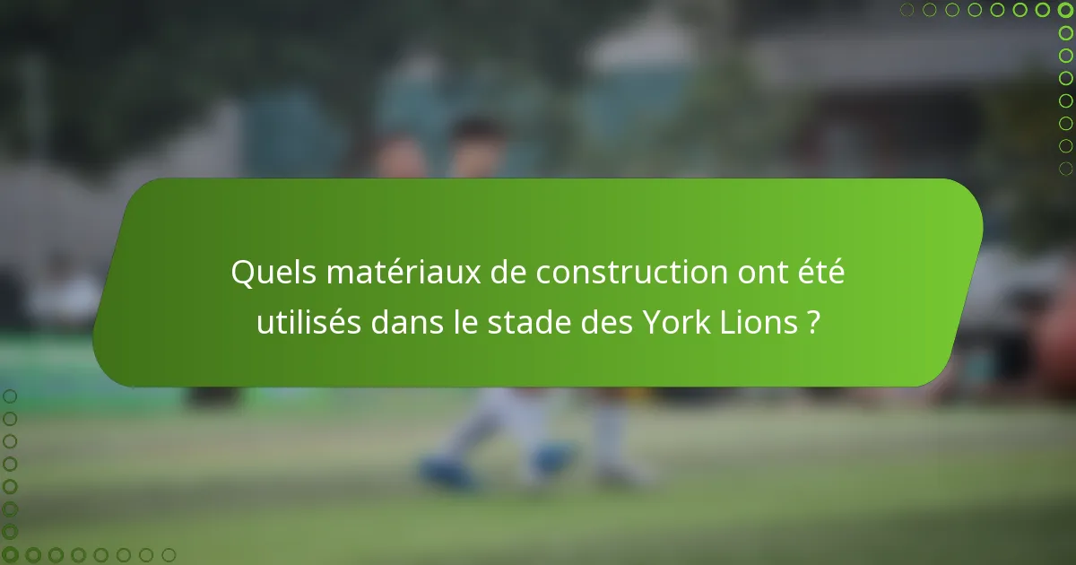Quels matériaux de construction ont été utilisés dans le stade des York Lions ?