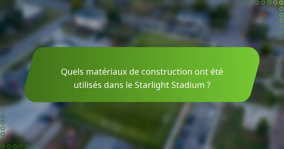 Quels matériaux de construction ont été utilisés dans le Starlight Stadium ?