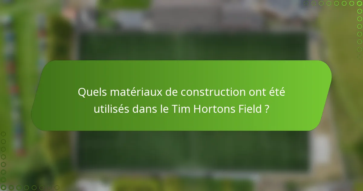 Quels matériaux de construction ont été utilisés dans le Tim Hortons Field ?
