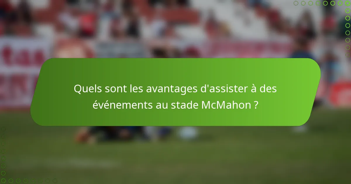 Quels sont les avantages d'assister à des événements au stade McMahon ?
