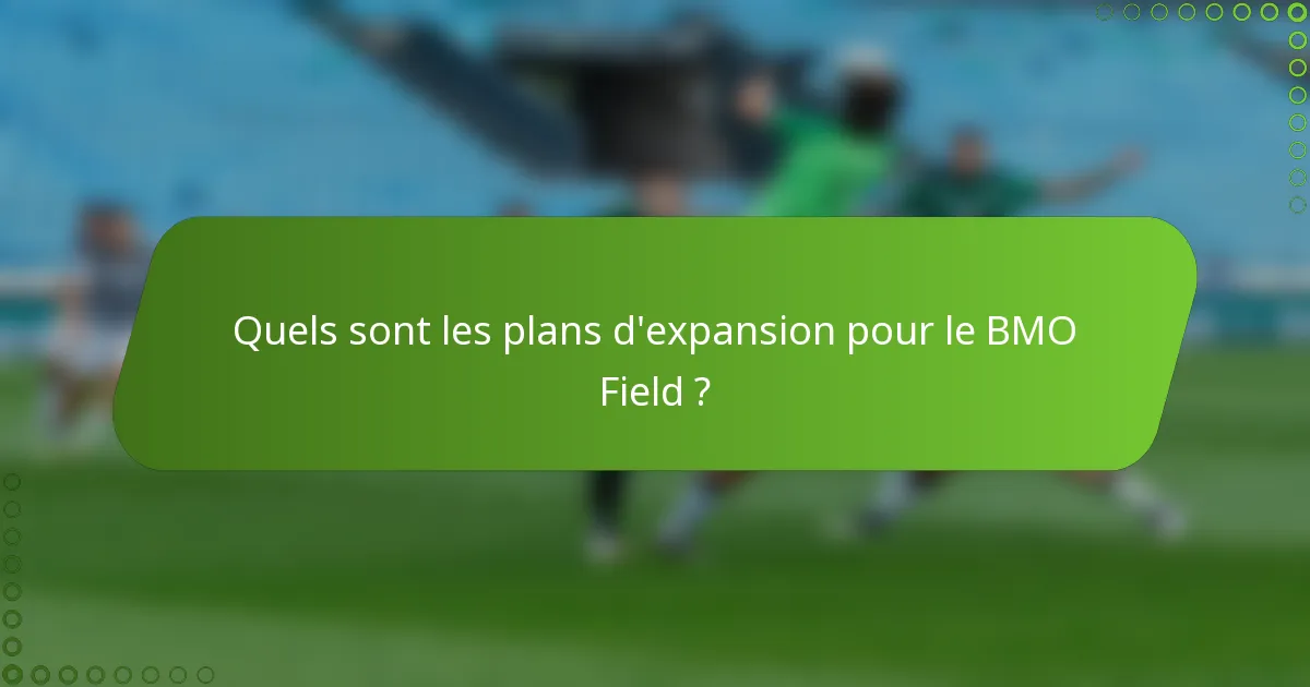 Quels sont les plans d'expansion pour le BMO Field ?