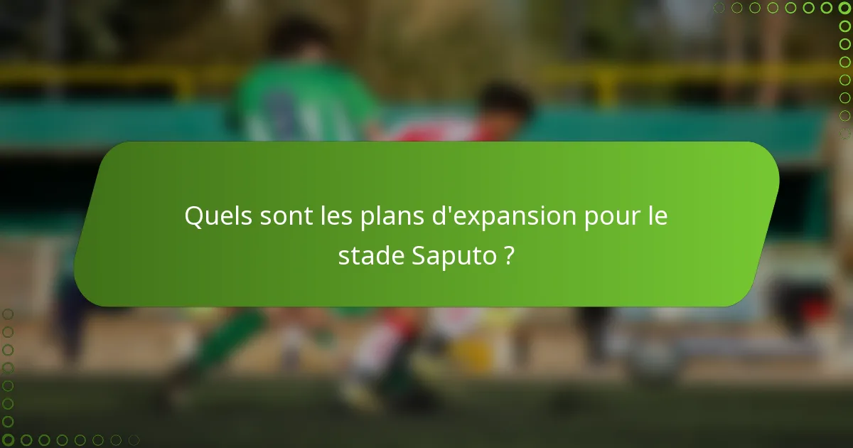 Quels sont les plans d'expansion pour le Stade Saputo ?
